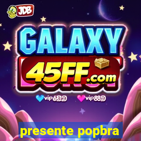 presente popbra